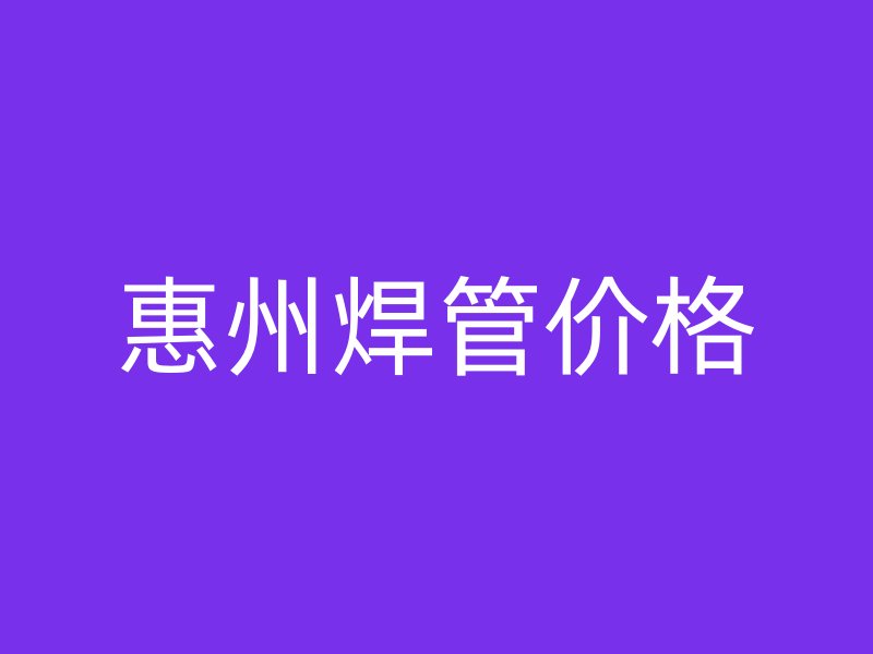 惠州焊管價格