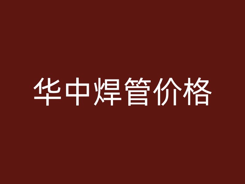 華中焊管價格