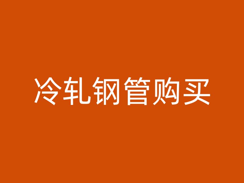 冷軋鋼管購(gòu)買