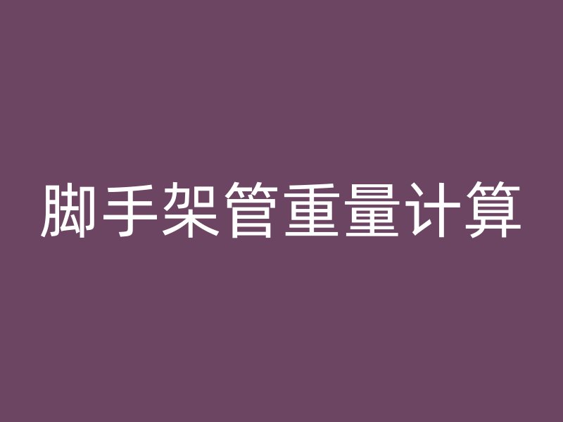 腳手架管重量計算
