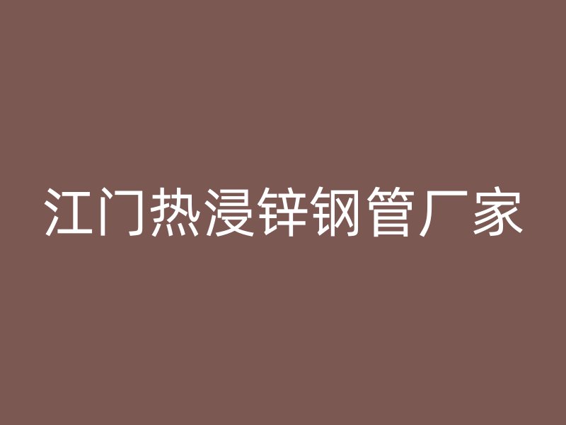 江門(mén)熱浸鋅鋼管廠家
