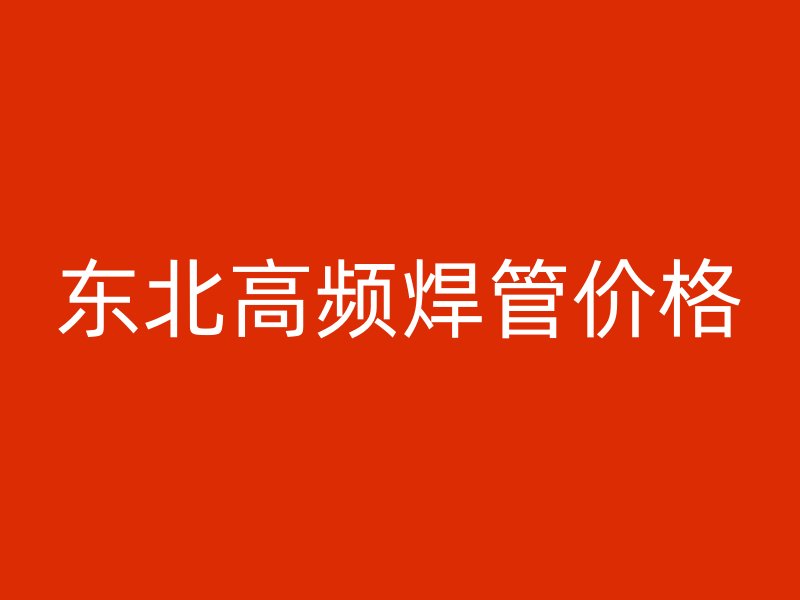 東北高頻焊管價格