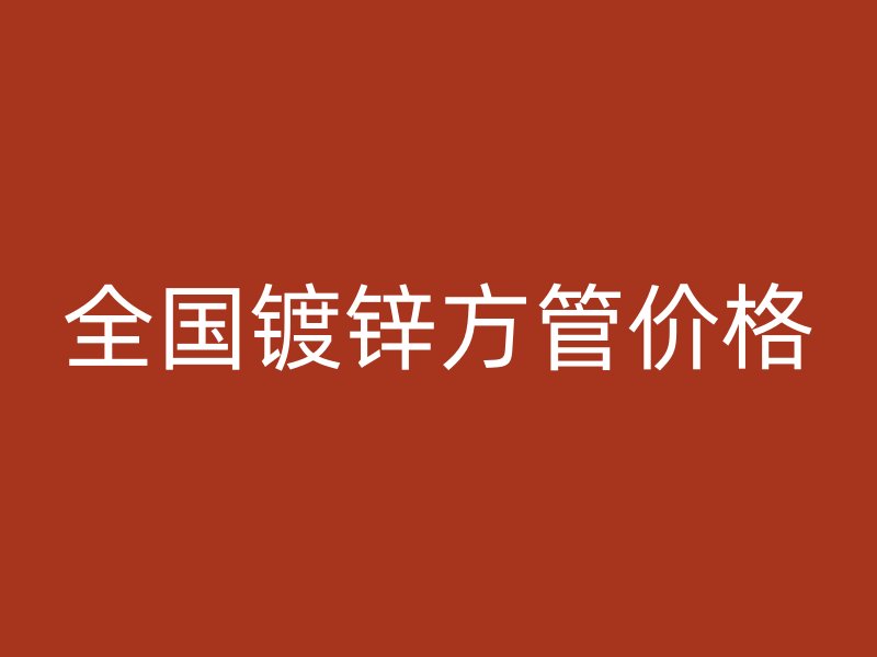 全國(guó)鍍鋅方管價(jià)格