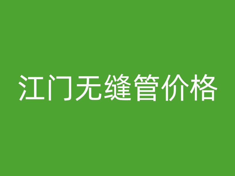 江門無(wú)縫管價(jià)格