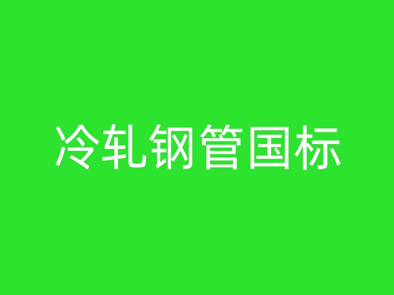 冷軋鋼管國(guó)標(biāo)