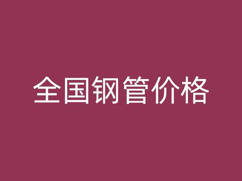 全國鋼管價(jià)格