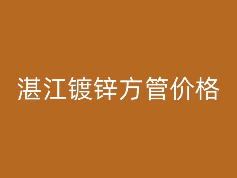 湛江鍍鋅方管價格