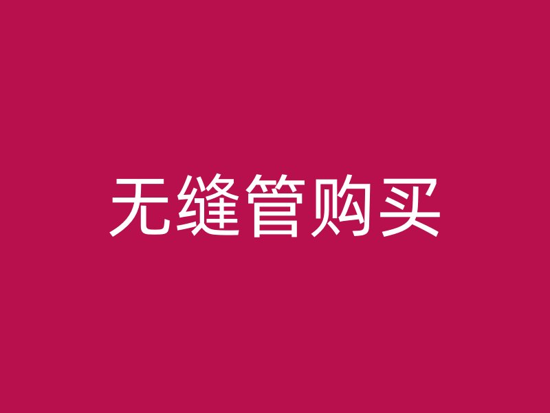 無(wú)縫管購(gòu)買(mǎi)