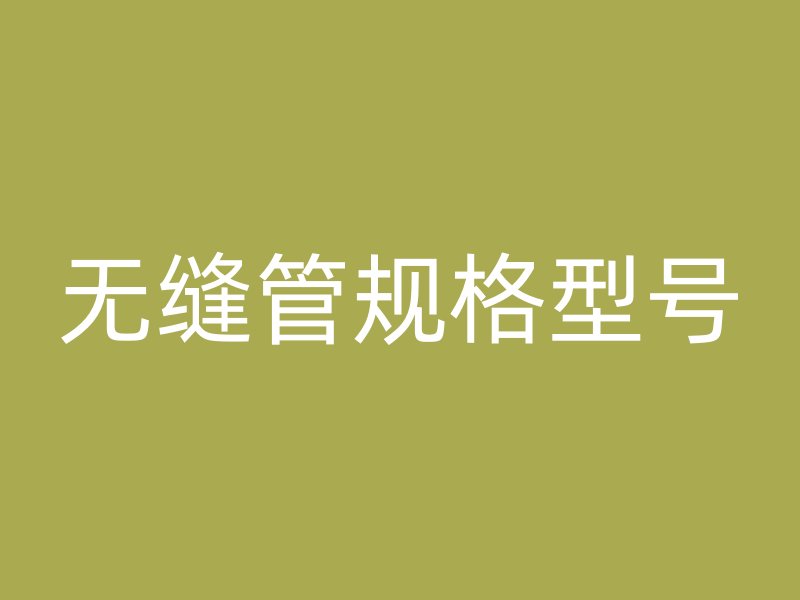 無縫管規(guī)格型號