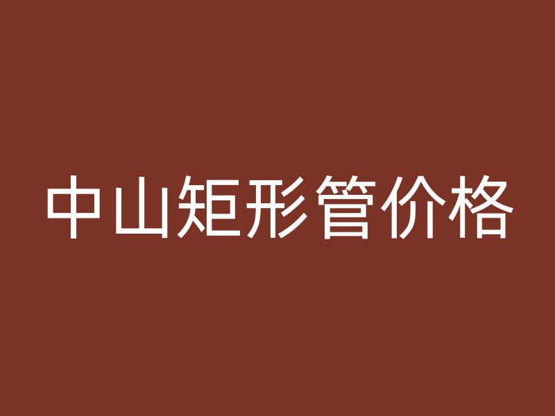 中山矩形管價格