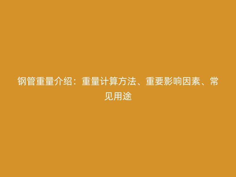 鋼管重量介紹：重量計算方法、重要影響因素、常見用途