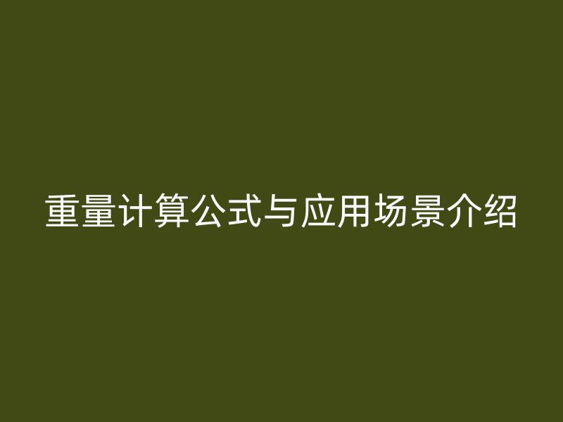 重量計(jì)算公式與應(yīng)用場(chǎng)景介紹