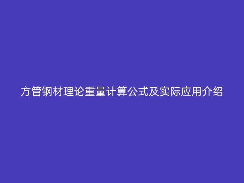 方管鋼材理論重量計算公式及實際應(yīng)用介紹