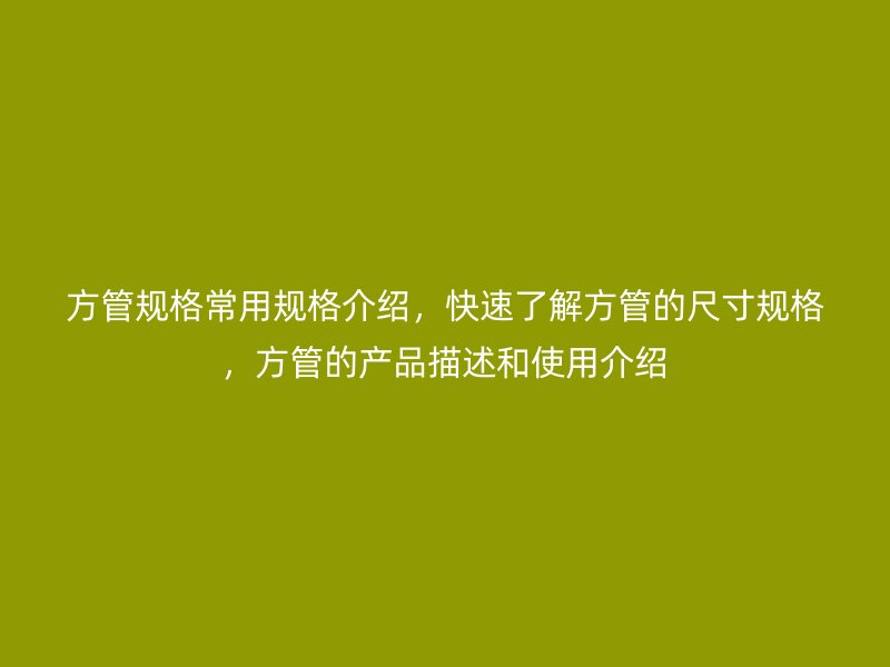 方管規(guī)格常用規(guī)格介紹，快速了解方管的尺寸規(guī)格，方管的產(chǎn)品描述和使用介紹