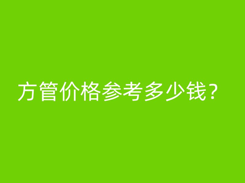 方管價(jià)格參考多少錢？