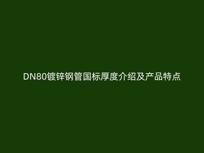 DN80鍍鋅鋼管國(guó)標(biāo)厚度介紹及產(chǎn)品特點(diǎn)