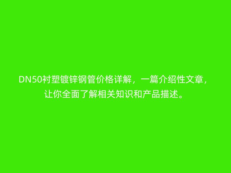 DN50襯塑鍍鋅鋼管價格詳解，一篇介紹性文章，讓你全面了解相關(guān)知識和產(chǎn)品描述。