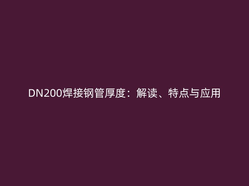 DN200焊接鋼管厚度：解讀、特點與應用