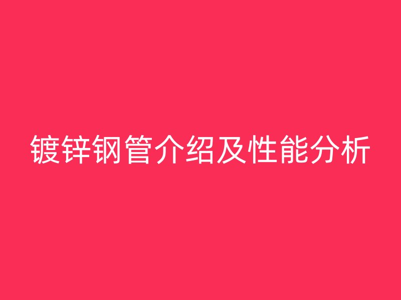 鍍鋅鋼管介紹及性能分析