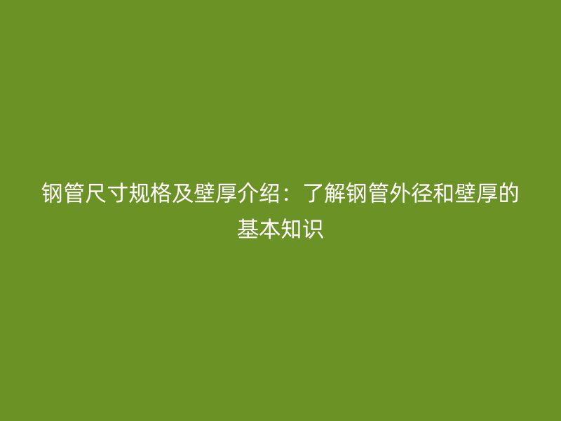 鋼管尺寸規(guī)格及壁厚介紹：了解鋼管外徑和壁厚的基本知識(shí)