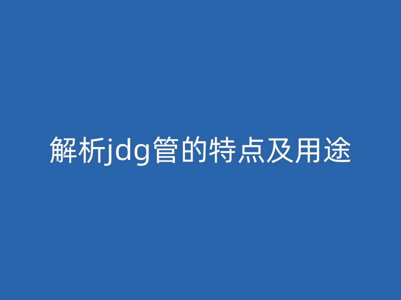 解析jdg管的特點及用途