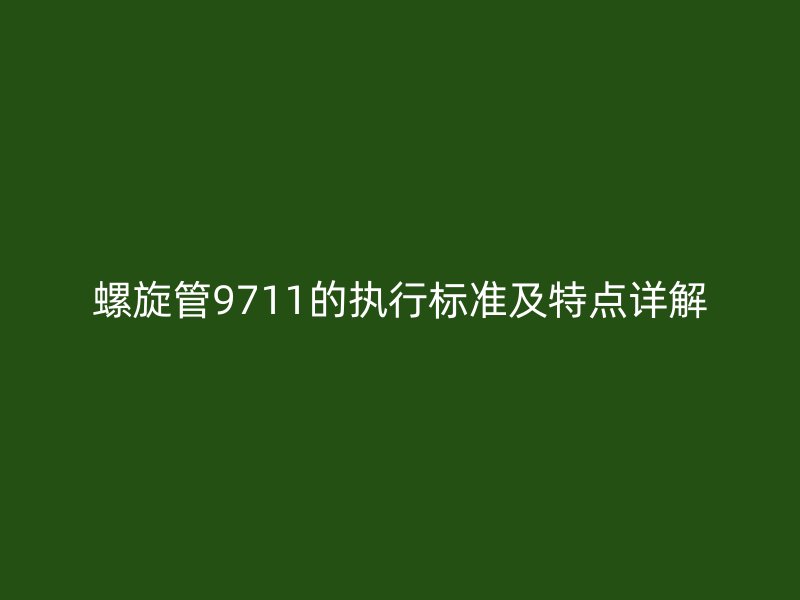 螺旋管9711的執(zhí)行標準及特點詳解