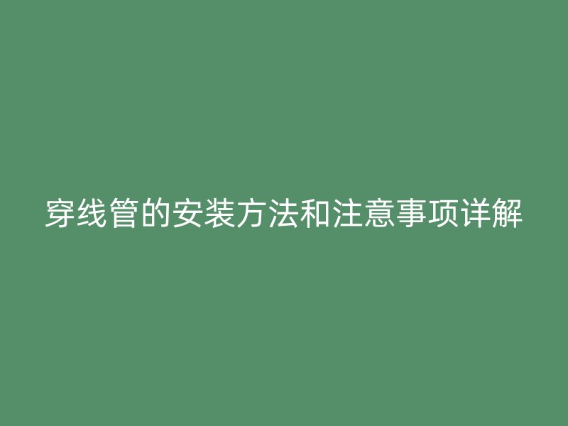 穿線管的安裝方法和注意事項詳解