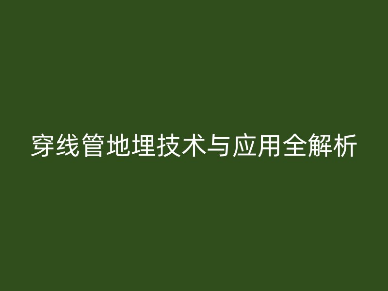 穿線管地埋技術(shù)與應(yīng)用全解析
