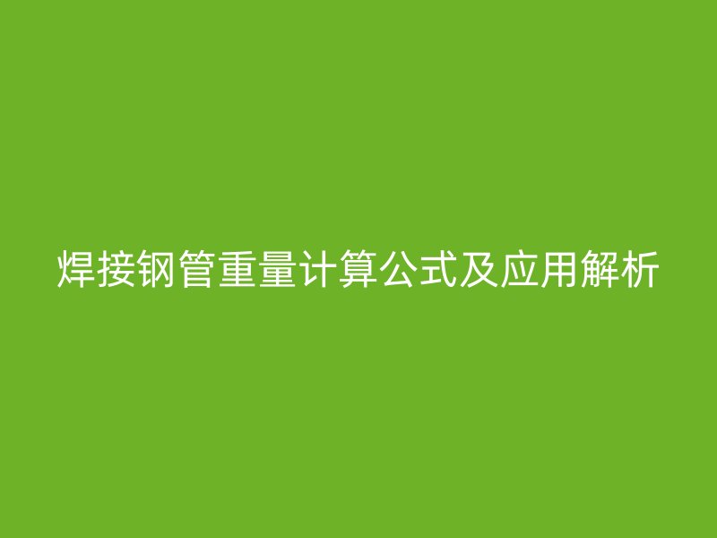 焊接鋼管重量計算公式及應(yīng)用解析