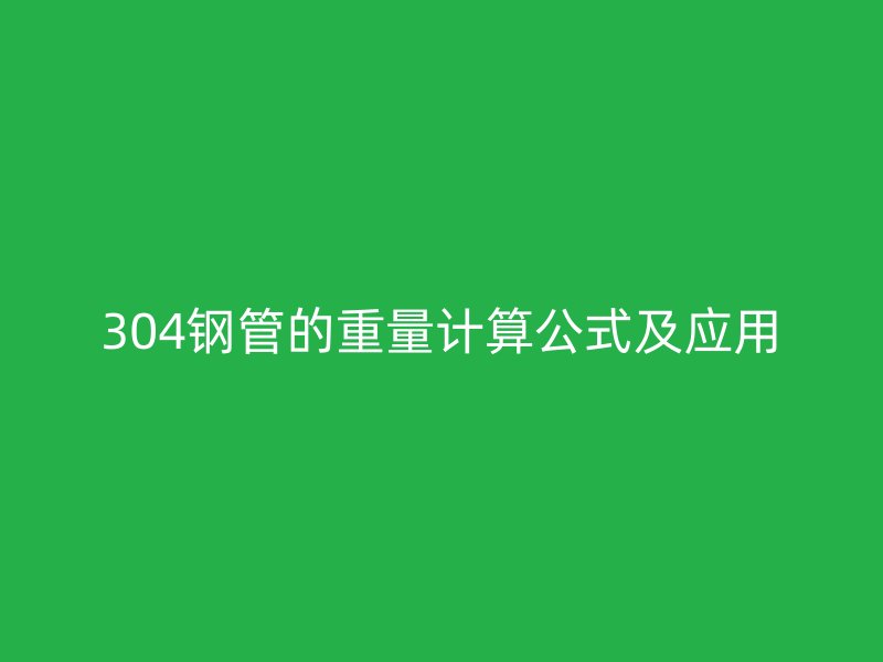 304鋼管的重量計(jì)算公式及應(yīng)用