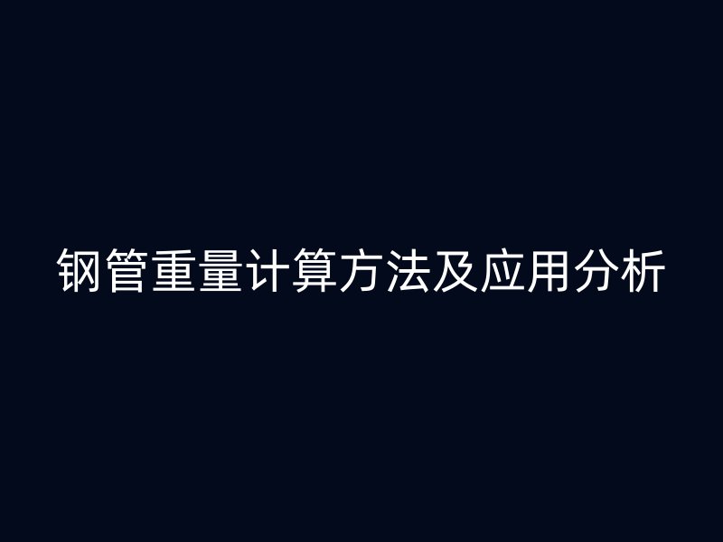 鋼管重量計算方法及應(yīng)用分析